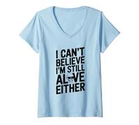 Femme Citation Humoristique I Can't Believe I'm Still Alive Either T-Shirt avec Col en V