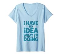 Femme Citation Humoristique « I Have No Idea What I'm Doing » T-Shirt avec Col en V
