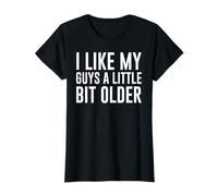 Femme Citation humoristique « I Like My Guys a Little Bit Older Girls » T-Shirt