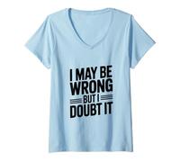 Femme Citation Humoristique « I May Be Wrong But I Doubt It » T-Shirt avec Col en V
