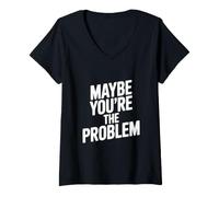 Femme Citation Sarcastique Amusante « Maybe You're The Problem » T-Shirt avec Col en V