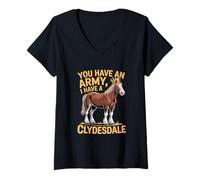 Femme Clydesdale Horses VOUS AVEZ UNE ARMÉE, J'AI UN CLYDESDALE Humo T-Shirt avec Col en V