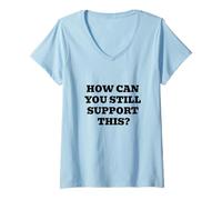 Femme Comment Pouvez-Vous Toujours Soutenir Cela ? T-Shirt avec Col en V