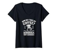 Femme Comment Puis-Je Prendre Mon café ? Sérieusement! Funny Coffee T-Shirt avec Col en V