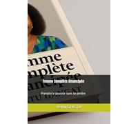 Femme Complète émancipée: Prendre le pouvoir sans se perdre