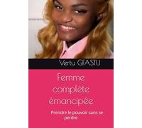 Femme complète émancipée: Prendre le pouvoir sans se perdre