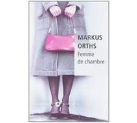 Femme de chambre Markus Orths (Auteur), Nicole Casanova (Traduction)