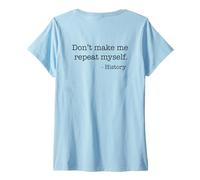 Femme Don't Make Me Repeat Myself History Meme on Back T-Shirt avec Col en V