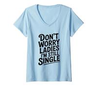 Femme Don't Worry Ladies I'm Still Single Humour drôle T-Shirt avec Col en V