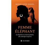 Femme éléphant - La destinée ne meurt jamais, elle rattrape toujours - Koos Daniel Manas - Le Lys Bleu - broché - Roman