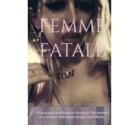 Femme Fatale: Champagne and Russian Roulette The memoir of a woman who made danger look divine.