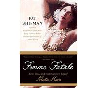 Femme Fatale: Love, Lies, and the Unknown Life of Mata Hari - A Biography of the Notorious Dancer Accused of Espionage and Her Search for Truth