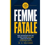 Femme Fatale: Make Him Obsessed With You Without Playing Mind Games Using Step-by-Step Psychological Scripts