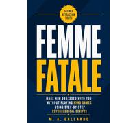 Femme Fatale: Make Him Obsessed With You Without Playing Mind Games Using Step-by-Step Psychological Scripts