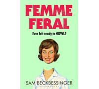 Femme Feral The howlingly fierce and funny female rage sensation of 2026 - Sam Beckbessinger - Bloomsbury Archer - ebook (ePub) - Livre