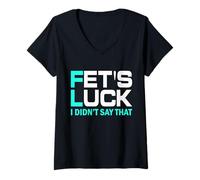 Femme Fet's Luck Funny Quote I Fet's Luck I Didn't Say That T-Shirt avec Col en V