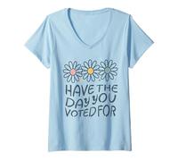 Femme Have The Day You Voted For An Election and Political Humour T-Shirt avec Col en V