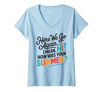 Femme Here We Go Again I Mean Hi How Was Your Summer Teachers T-Shirt avec Col en V