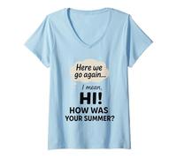 Femme Here We Go Again, Professeur, Comment s'est passé Votre été, Je Veux dire, Bonjour ! T-Shirt avec Col en V
