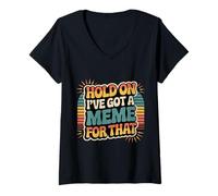 Femme Hold on I've Got A Meme for That Rire Social sur Internet - T-Shirt avec Col en V