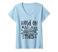 Femme Hold on, Laisse-Moi trop réfléchir à ce drôle de Design Sarcastique T-Shirt avec Col en V