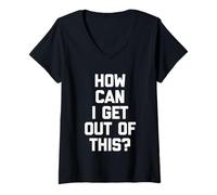 Femme How Can I Get Out of This? - Drôle de Dicton Sarcastique Fantaisie T-Shirt avec Col en V