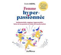 Femme Hyper-Passionnée - Multipotentielle, Atypique, Hypersensible : Faites De Vos Passions Un Levier De Transformation