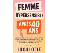 Femme hypersensible après 40 ans: Ce que personne ne vous a dit sur le fait d’être une femme hypersensible à cet âge (et comment en faire une force pour booster la confiance en soi)