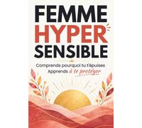 Femme Hypersensible: Tu n'es pas trop sensible : comprendre son hypersensibilité, arrêter de trop penser, lâcher prise et retrouver confiance en soi