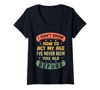 Femme I Don't Know How to Act My Age Ive Never Been This Old Drôle T-Shirt avec Col en V