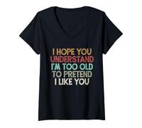 Femme I Hope You Understand I'm Too Old to Pretend I Like You T-Shirt avec Col en V