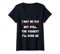 Femme I May be Old But Still The Youngest I 'LL Ever be T-Shirt avec Col en V