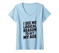 Femme I See No Logical Reason to Agt My Age Humour T-Shirt avec Col en V