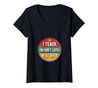 Femme I Teach You Don't Listen We All Suffer - Funny Teacher T-Shirt avec Col en V