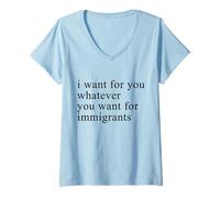 Femme I want for you whatever you want for immigrants T-Shirt avec Col en V