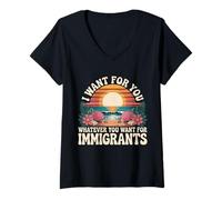Femme I Want For You Whatever You Want For Immigrants T-Shirt avec Col en V
