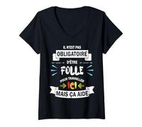 Femme Il n'est Pas obligatoire d'être Folle pour Travailler Ici T-Shirt avec Col en V