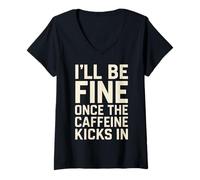 Femme I'll Be Fine Once the Caffeine Kicks In Coffee Lover Humour T-Shirt avec Col en V