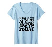 Femme I'm Only Talking To My Dog Today Dog Lover Chien amusant T-Shirt avec Col en V