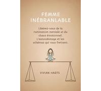 FEMME INÉBRANLABLE: Libérez-vous de la rumination mentale et du chaos émotionnel. L’autosabotage et les schémas qui vous freinent