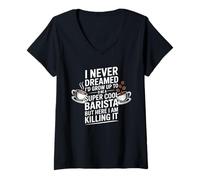 Femme Inscription Amusante « Never Dreamed I'd Be A Barista » pour Femmes et Hommes T-Shirt avec Col en V