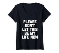 Femme Inscription amusante « Please Don't Let This Be My Life Now » T-Shirt avec Col en V