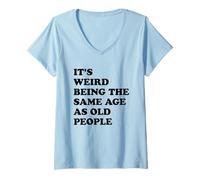 Femme Its Weird Being The Same Age As Old People T-Shirt avec Col en V