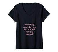 Femme J'ai probablement besoin d'un câlin, mais a commencé à colorier à la place T-Shirt avec Col en V