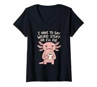 Femme Je Dois dire des Choses étranges ou Je Vais Mourir - Funny Axolotl Meme T-Shirt avec Col en V
