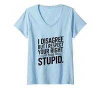 Femme Je ne suis Pas d'accord mais Je respecte Ton Droit d'être Stupide T-Shirt avec Col en V