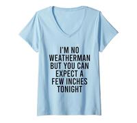 Femme Je ne suis pas un météorologue mais vous pouvez vous attendre à quelques centimètres ce soir T-Shirt avec Col en V