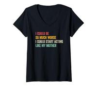Femme Je pourrais être bien pire que je pourrais commencer à me comporter comme ma mère T-Shirt avec Col en V