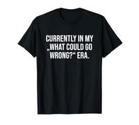 Femme : Je suis actuellement à l'ère de ce Qui Pourrait Mal Tourner T-Shirt