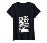 Femme Je suis trop Sexy pour Mes Cheveux, C'est Pourquoi Ils n'y sont Pas T-Shirt avec Col en V